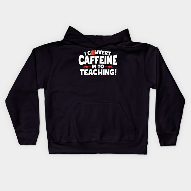I Convert Caffeine In To Teaching Kids Hoodie by thingsandthings